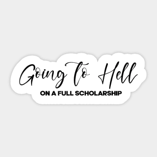 I'm Going To Hell's On A Full Scholarship - Funny Saying Quote Sticker